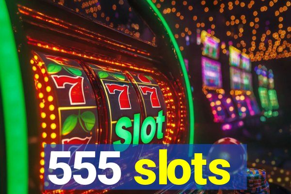 555 slots